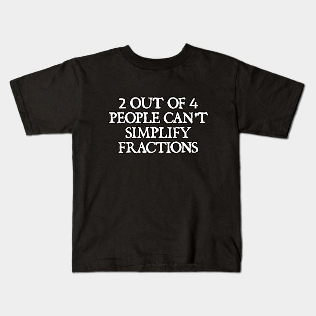 2 out of 4 people can't simplify fractions Kids T-Shirt by  hal mafhoum?